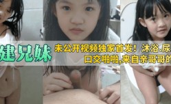 最新上市！【福建兄妹mei】未公开视频独家首发！沐浴，尿尿，口交啪pa啪，来自亲哥哥的调教