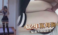 02年JK母狗，骚逼受不了