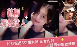 约操极品性感女神、无套内射、69互舔tian