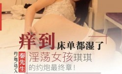 秦先生第官网8部-淫ying荡女孩琪琪得约炮最终章