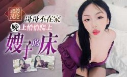 哥哥不在家晚上悄悄爬上嫂子的床