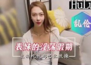 最新上市！【国产乱luan伦剧情】表妹mei的淫ying荡假期主动口爆要求内射